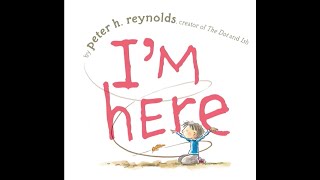 I'm Here by Peter H. Reynolds Children's Book Read Aloud Video, Post-Reading Questions & Activities