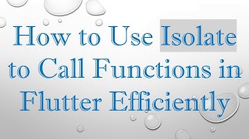 How to Use Isolate to Call Functions in Flutter Efficiently