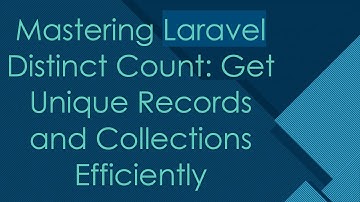 Mastering Laravel Distinct Count: Get Unique Records and Collections Efficiently