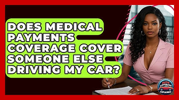 Does Medical Payments Coverage Cover Someone Else Driving My Car? - Auto Coverage Explained
