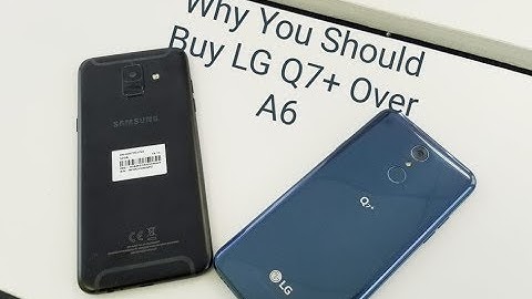 Why You Should Buy LG Q7 Plus Over Samsung Galaxy A6?