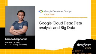 DevFest SA 2022: Maneo Mapharisa, Google Cloud Data: Data analysis and Big Data