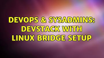 DevOps & SysAdmins: Devstack with Linux Bridge Setup