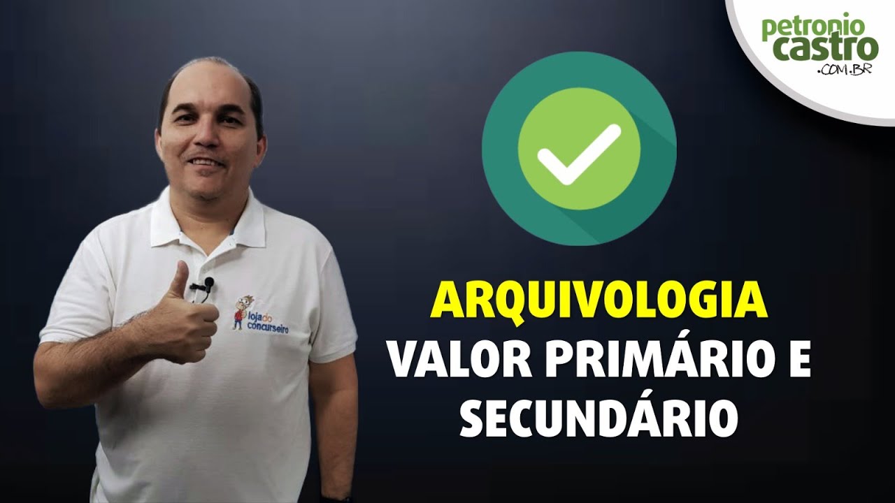 Arquivologia - Valor Primário e Secundário - Petronio Castro