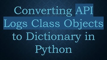Converting API Logs Class Objects to Dictionary in Python