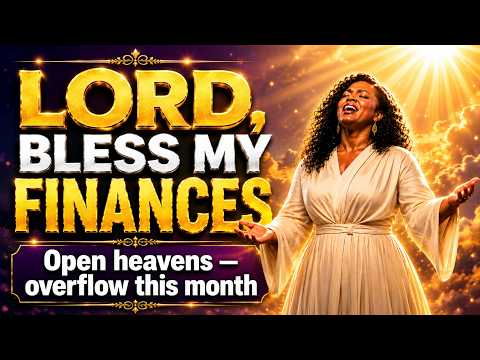 LORD BLESS MY FINANCES THIS MONTH | Prophetic Prayer For Abundance & Financial Overflow