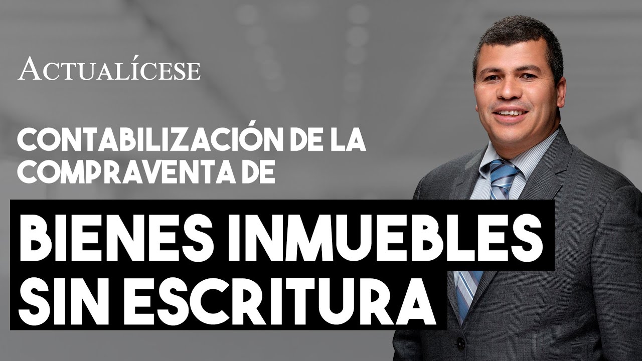 Compraventa de bienes inmuebles sin escritura: proceso de contabilización