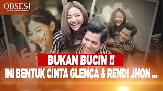 Sosok GLENCA CHYSARA Dimata RENDI JHON, Gak Mau Dibilang Bucin... Kenapa ??  - OBSESI