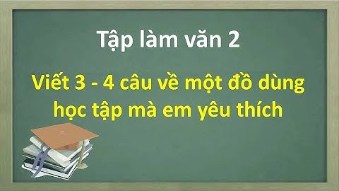 Viết 3 - 4 câu về một đồ dùng học tập mà em yêu thích