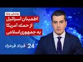 ۲۴ با فرداد فرحزاد اطمینان اسرائیل از حمله آمریکا به جمهوری اسلامی 