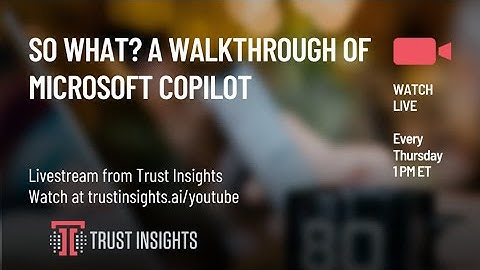 So What? A Walkthrough of Microsoft Copilot