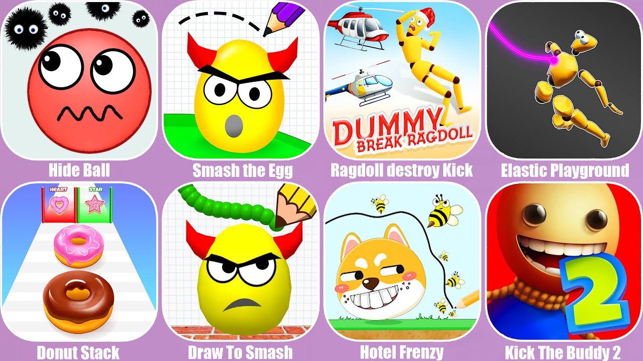 Hide Ball,Draw To Smash,Kick The Buddy 2,Smash the Egg,Ragdoll destroy Kick,Elastic Playground