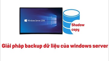 Server 4: Volume shadow copy giải pháp backup dữ liệu trên windows server.