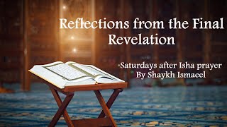 ”Reflections from the Final Revelation” by Shaykh Ismaeel 5/11/2024