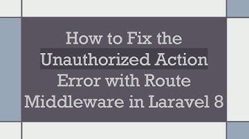 How to Fix the Unauthorized Action Error with Route Middleware in Laravel 8