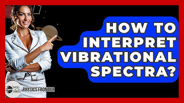 How To Interpret Vibrational Spectra? - Physics Frontier