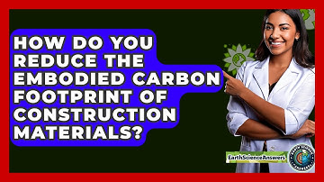 How Do You Reduce The Embodied Carbon Footprint Of Construction Materials? - Earth Science Answers