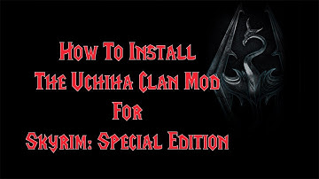 How To Install The Uchiha Clan For Skyrim: Special Edition In 2020