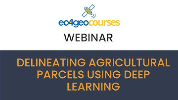 EO4GEO webinar: Delineating Agricultural Parcels Using Deep Learning