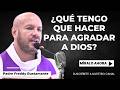 Reflexión: ¿Qué tengo que hacer para agradar a Dios? -  Padre Freddy Bustamante