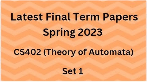 CS402 (Theory of Automata) Final Term Paper Spring 2023 - Set 1 and Guidelines for Exams