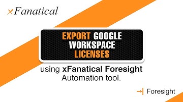 Export Google Workspace Licenses Using Foresight automation tool | xFanatical