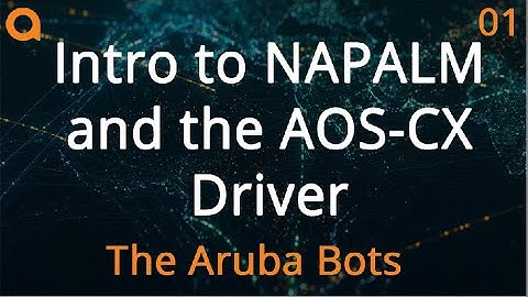 Intro to NAPALM and AOS CX Drivers - HPE Aruba Networks Bots NAPALM Series 01