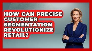 How Can Precise Customer Segmentation Revolutionize Retail? - Retail Employee Playbook