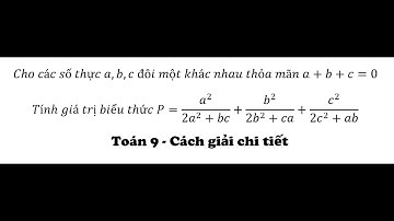 Cho các số thực a,b,c đôi một khác nhau thỏa mãn a+b+c=0 P=a^2/(2a^2+bc)+b^2/(2b^2+ca)+c^2/(2c^2+ab)