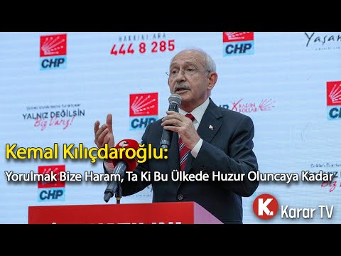 Kemal Kılıçdaroğlu: Yorulmak Bize Haram, Ta Ki Bu Ülkede Huzur Oluncaya Kadar