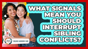 What Signals Mean You Should Interrupt Sibling Conflicts?