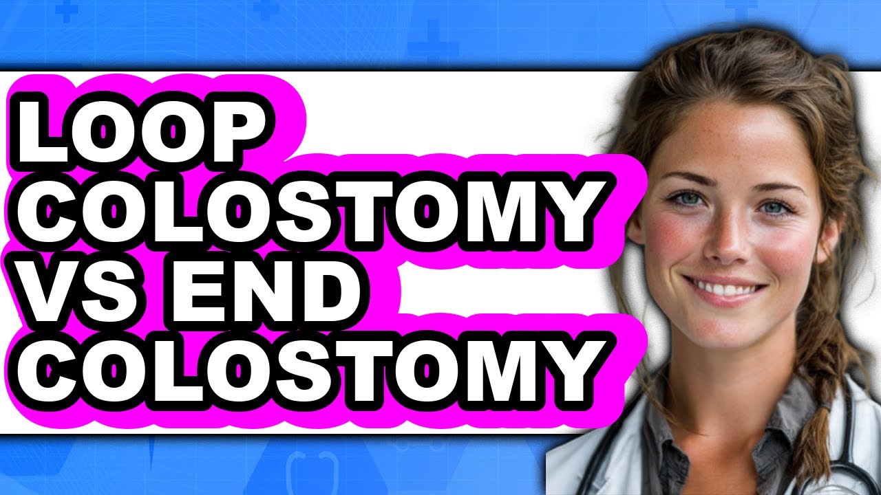 Loop Colostomy Vs End Colostomy - 2025 Comparison - YouTube