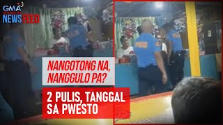 Nangotong Na Nanggulo Pa? 2 Pulis Tanggal Sa Pwesto Gma Integrated Newsfeed