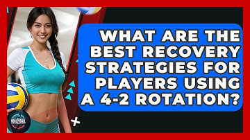 What Are The Best Recovery Strategies For Players Using A 4-2 Rotation? - The Volleyball Hub