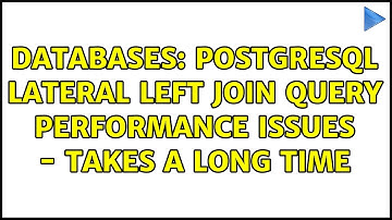 Databases: Postgresql Lateral Left Join Query Performance Issues - Takes a Long Time