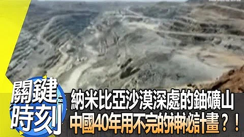 纳米比亚沙漠深处的铀矿山 中国40年用不完的神祕计画？！2013年第1563集-2200 关键时刻 - 天天要闻