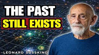 Why the Past Still Exists | Leonard Susskind