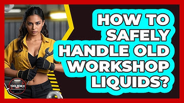 How to Safely Handle Old Workshop Liquids?