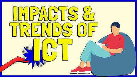 Impacts and Trends of ICT