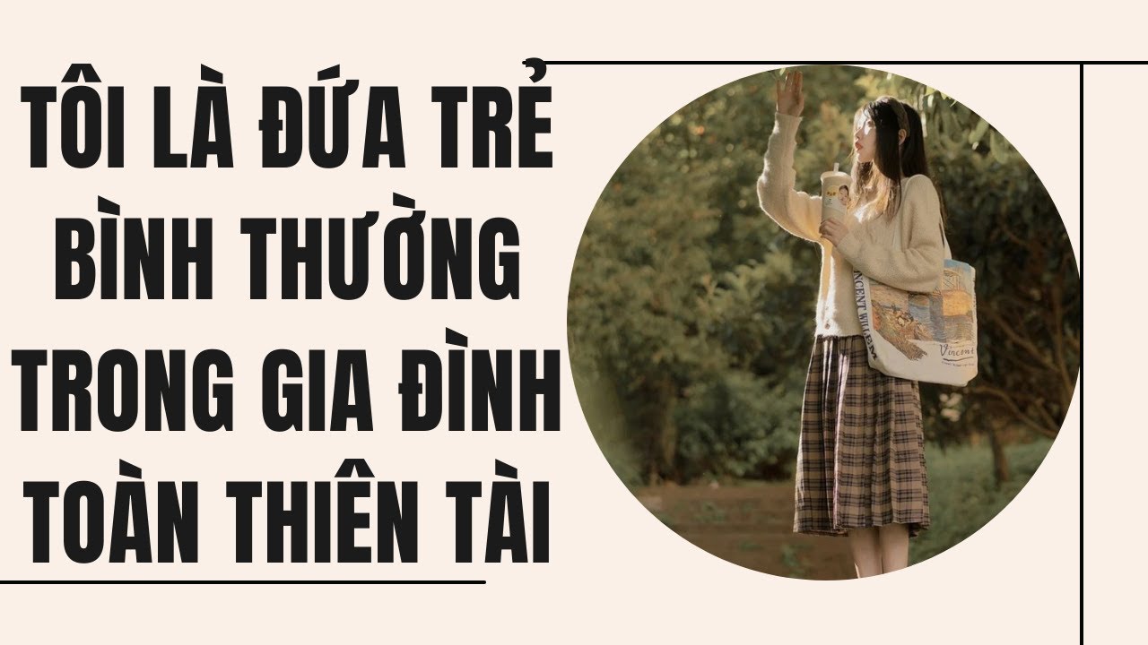 [Truyện Audio] Tôi Là Đứa Trẻ Bình Thường Trong Gia Đình Toàn Thiên Tài  | Tử Diên Audio