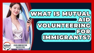What Is Mutual Aid Volunteering For Immigrants? - Asian Immigration Success Pro