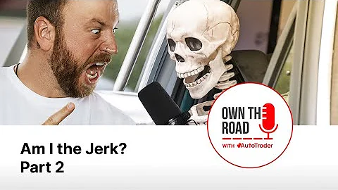 Own the Road with AutoTrader, Episode 59: Am I the Jerk? Part 2