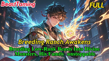【FULL】Breeding Ranch Awakens:Breeding Low-Rank Beasts Into Divine Monsters, His Family  unstoppable!