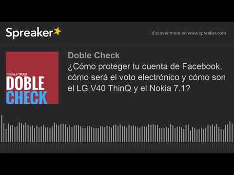 ¿Cómo proteger tu cuenta de Facebook. cómo será el voto electrónico y cómo son el LG V40 ThinQ y el