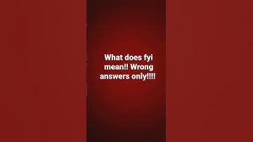 what does fyi mean! wrong answers only!