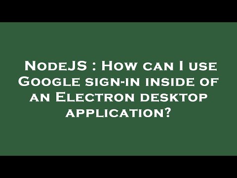 NodeJS : How can I use Google sign-in inside of an Electron desktop application?
