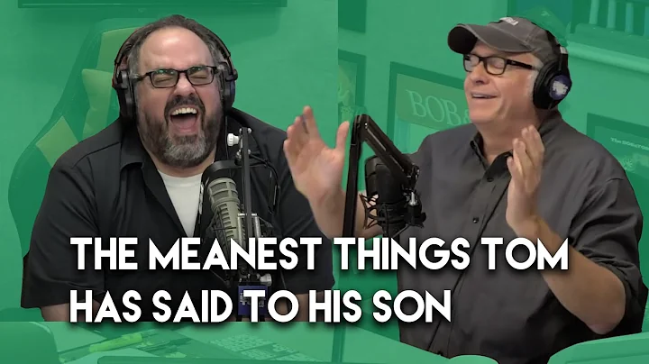 The Meanest Things Tom Has Said To His Son