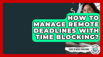 How To Manage Remote Deadlines With Time Blocking? - Guide To Work From Home