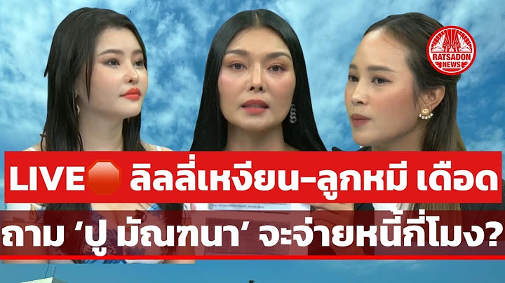 LIVE! ลิลลี่เหงียน-ลูกหมี เดือด! ถาม ‘ปู มัณฑนา‘ จ่ายหนี้กี่โมง? #ปูมัณฑนา #ลูกหมี