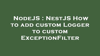 NodeJS : NestJS How to add custom Logger to custom ExceptionFilter